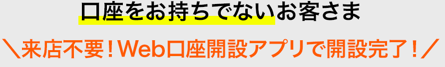 口座をお持ちでないお客さま＼来店不要！Web口座開設アプリで開設完了！／