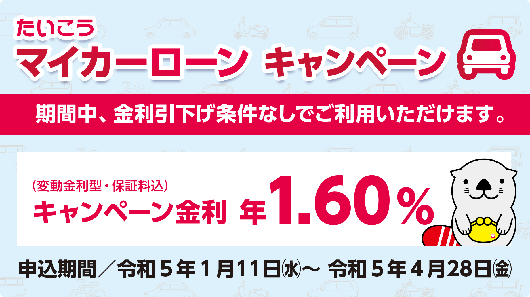 たいこう マイカーローンキャンペーン 期間中、金利引下げ条件なしでご利用いただけます。 キャンペーン金利 年1.60%