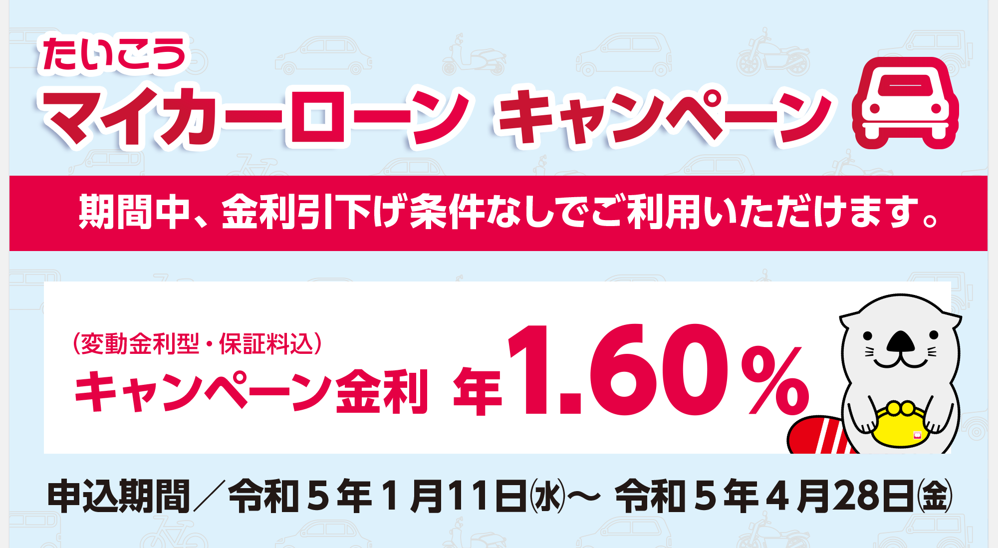 たいこう マイカーローンキャンペーン 期間中、金利引下げ条件なしでご利用いただけます。 キャンペーン金利 年1.60%