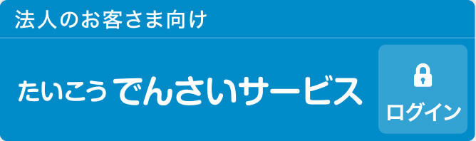 法人のお客様向け　たいこうでんさいサービス