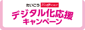 たいこう オフィスe-バンキング デジタル化応援キャンペーン