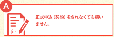 正式申込(契約)をされなくても構いません。