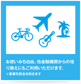 お使いみち自由。他金融機関からの借り換えにもご利用いただけます。※事業性資金を除きます