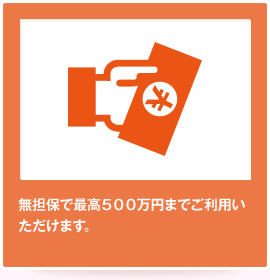 無担保で最高500万円までご利用いただけます。