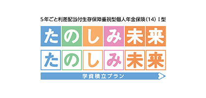 たのしみ未来/たのしみ未来〈学資積立プラン〉