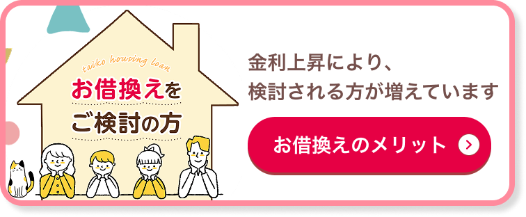 お借換えをご検討の方 金利上昇により、検討される方が増えています お借換えのメリット