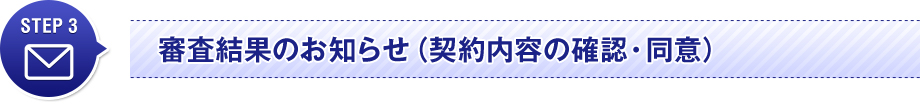 STEP 3　審査結果のお知らせ（契約内容の確認・同意）